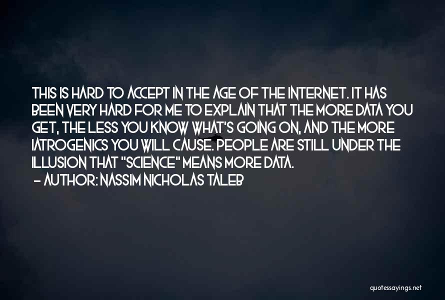 Nassim Nicholas Taleb Quotes: This Is Hard To Accept In The Age Of The Internet. It Has Been Very Hard For Me To Explain