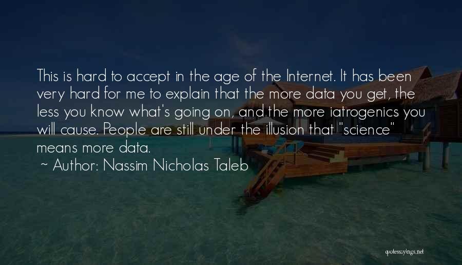 Nassim Nicholas Taleb Quotes: This Is Hard To Accept In The Age Of The Internet. It Has Been Very Hard For Me To Explain