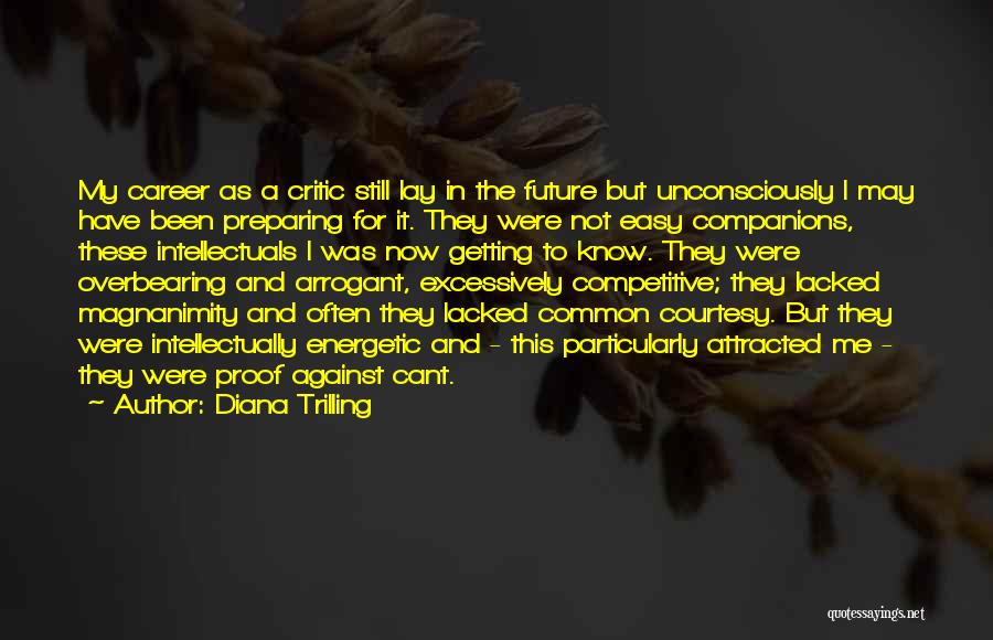 Diana Trilling Quotes: My Career As A Critic Still Lay In The Future But Unconsciously I May Have Been Preparing For It. They