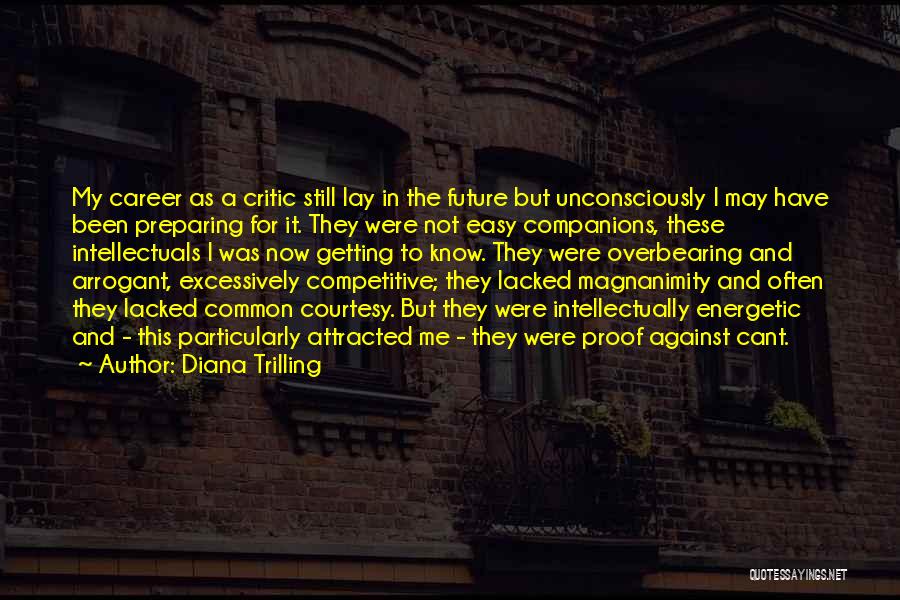 Diana Trilling Quotes: My Career As A Critic Still Lay In The Future But Unconsciously I May Have Been Preparing For It. They