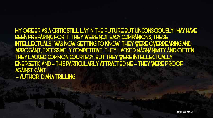 Diana Trilling Quotes: My Career As A Critic Still Lay In The Future But Unconsciously I May Have Been Preparing For It. They