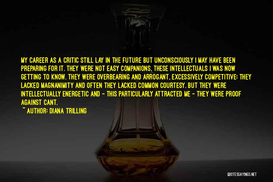 Diana Trilling Quotes: My Career As A Critic Still Lay In The Future But Unconsciously I May Have Been Preparing For It. They