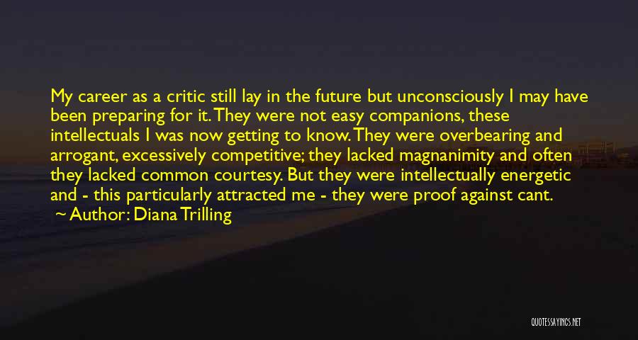 Diana Trilling Quotes: My Career As A Critic Still Lay In The Future But Unconsciously I May Have Been Preparing For It. They