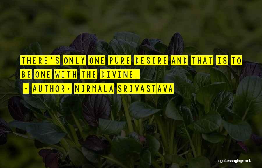 Nirmala Srivastava Quotes: There's Only One Pure Desire And That Is To Be One With The Divine.