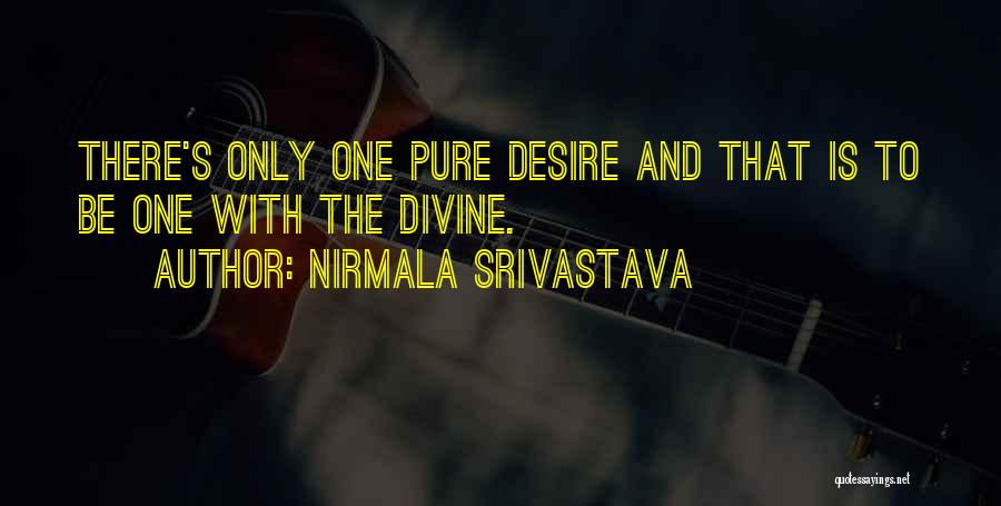 Nirmala Srivastava Quotes: There's Only One Pure Desire And That Is To Be One With The Divine.