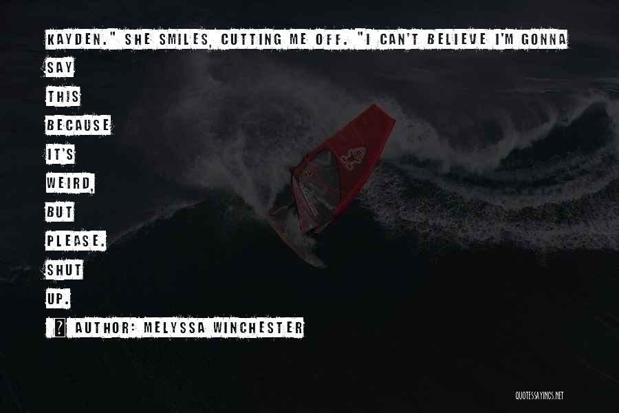 Melyssa Winchester Quotes: Kayden. She Smiles, Cutting Me Off. I Can't Believe I'm Gonna Say This Because It's Weird, But Please. Shut Up.