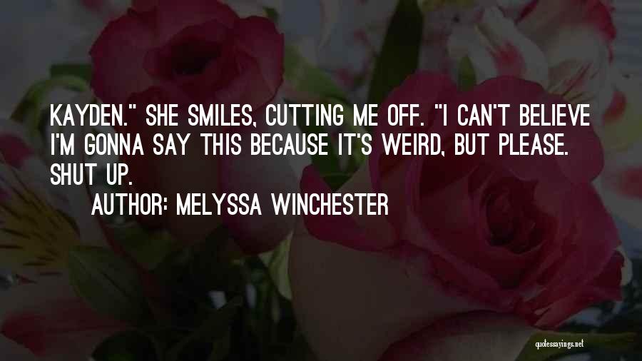Melyssa Winchester Quotes: Kayden. She Smiles, Cutting Me Off. I Can't Believe I'm Gonna Say This Because It's Weird, But Please. Shut Up.