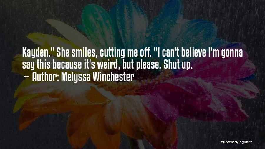Melyssa Winchester Quotes: Kayden. She Smiles, Cutting Me Off. I Can't Believe I'm Gonna Say This Because It's Weird, But Please. Shut Up.