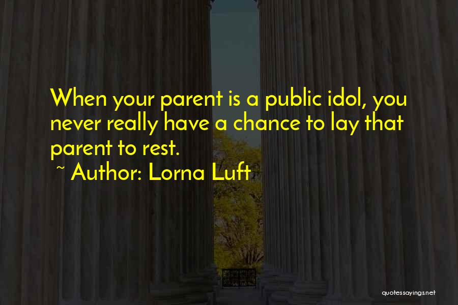 Lorna Luft Quotes: When Your Parent Is A Public Idol, You Never Really Have A Chance To Lay That Parent To Rest.