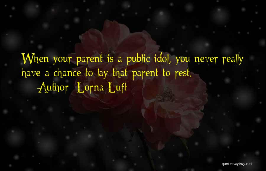 Lorna Luft Quotes: When Your Parent Is A Public Idol, You Never Really Have A Chance To Lay That Parent To Rest.