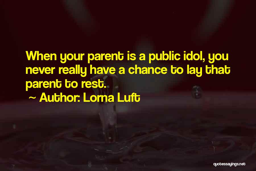 Lorna Luft Quotes: When Your Parent Is A Public Idol, You Never Really Have A Chance To Lay That Parent To Rest.