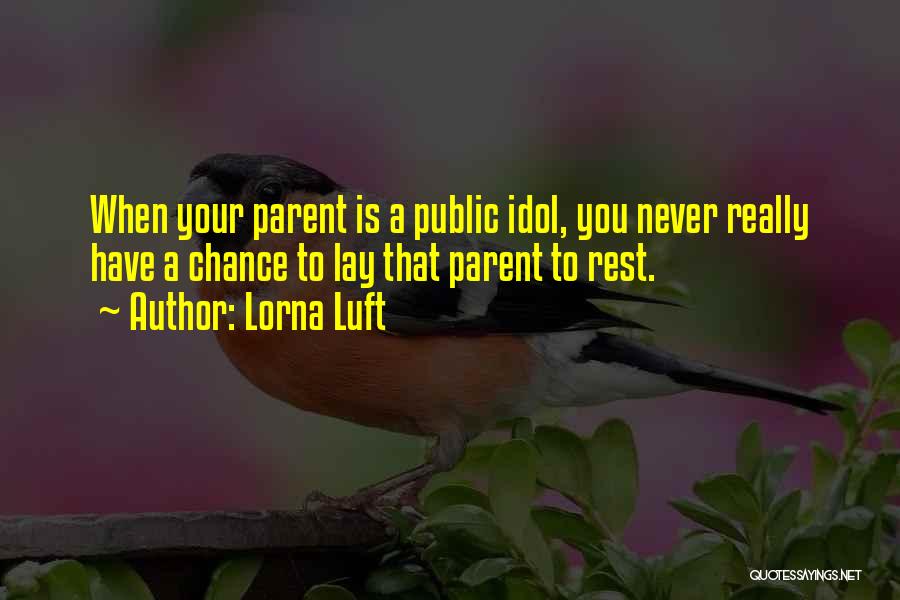 Lorna Luft Quotes: When Your Parent Is A Public Idol, You Never Really Have A Chance To Lay That Parent To Rest.