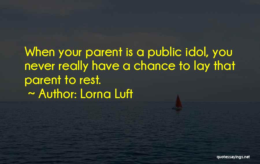 Lorna Luft Quotes: When Your Parent Is A Public Idol, You Never Really Have A Chance To Lay That Parent To Rest.