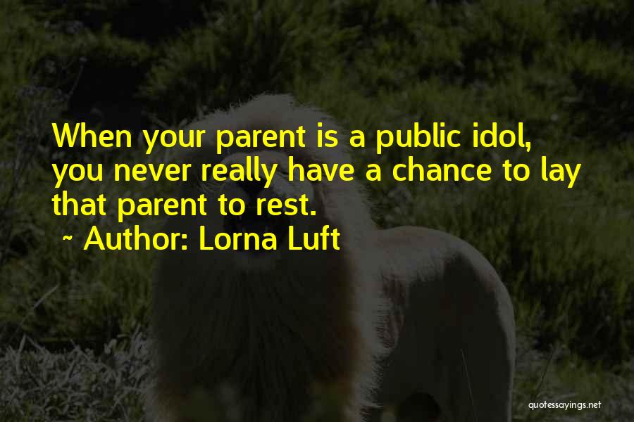 Lorna Luft Quotes: When Your Parent Is A Public Idol, You Never Really Have A Chance To Lay That Parent To Rest.