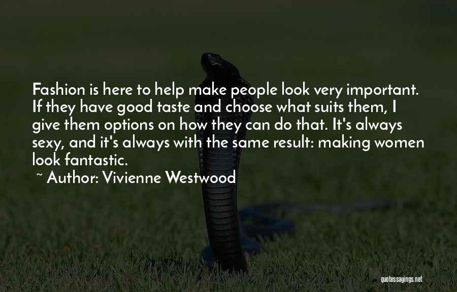 Vivienne Westwood Quotes: Fashion Is Here To Help Make People Look Very Important. If They Have Good Taste And Choose What Suits Them,