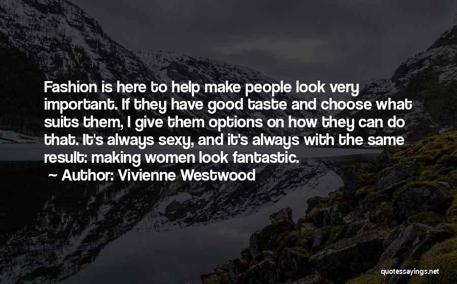 Vivienne Westwood Quotes: Fashion Is Here To Help Make People Look Very Important. If They Have Good Taste And Choose What Suits Them,