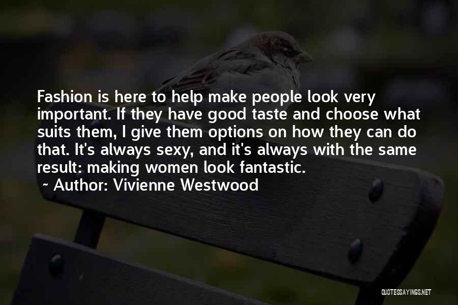 Vivienne Westwood Quotes: Fashion Is Here To Help Make People Look Very Important. If They Have Good Taste And Choose What Suits Them,