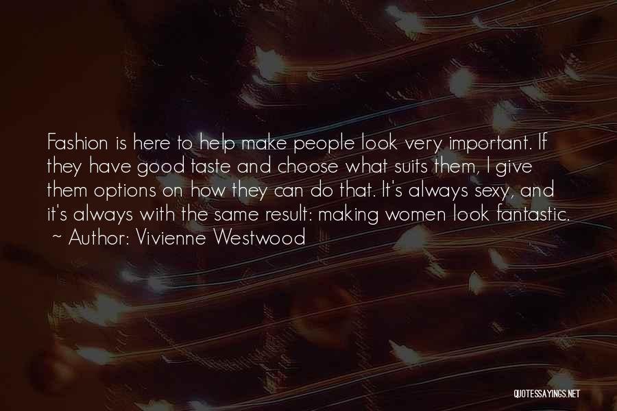 Vivienne Westwood Quotes: Fashion Is Here To Help Make People Look Very Important. If They Have Good Taste And Choose What Suits Them,
