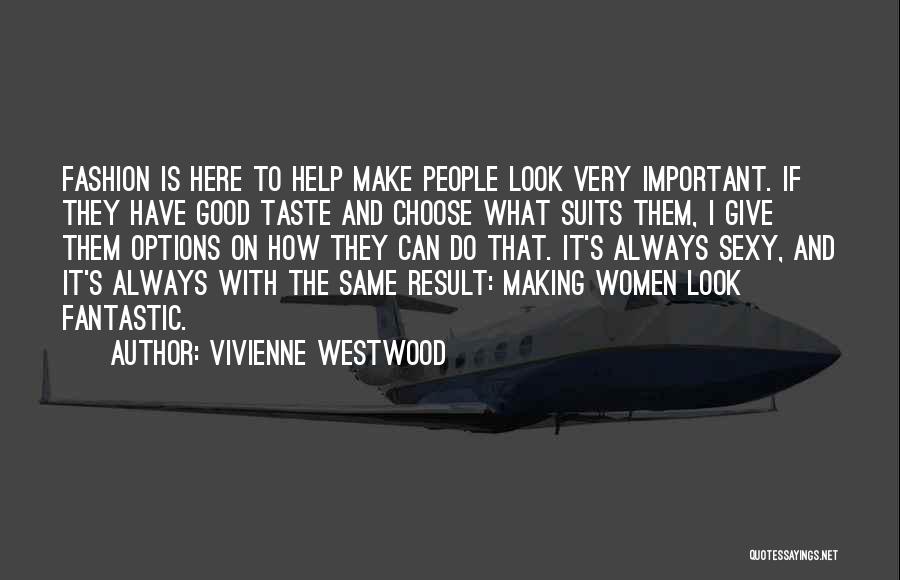 Vivienne Westwood Quotes: Fashion Is Here To Help Make People Look Very Important. If They Have Good Taste And Choose What Suits Them,