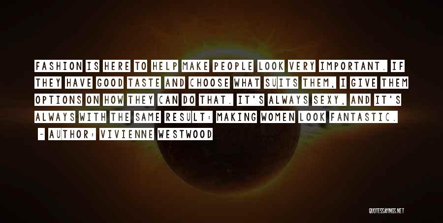 Vivienne Westwood Quotes: Fashion Is Here To Help Make People Look Very Important. If They Have Good Taste And Choose What Suits Them,