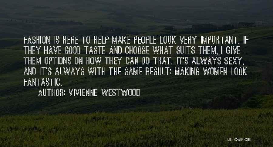 Vivienne Westwood Quotes: Fashion Is Here To Help Make People Look Very Important. If They Have Good Taste And Choose What Suits Them,