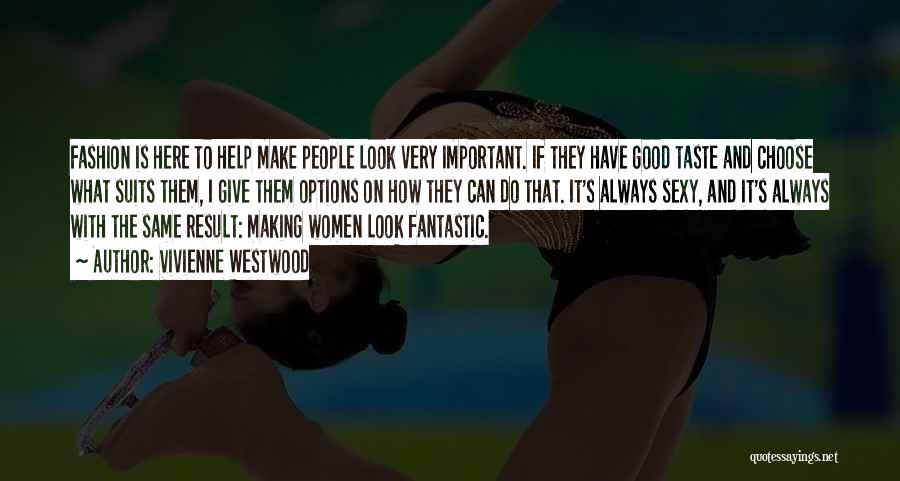 Vivienne Westwood Quotes: Fashion Is Here To Help Make People Look Very Important. If They Have Good Taste And Choose What Suits Them,