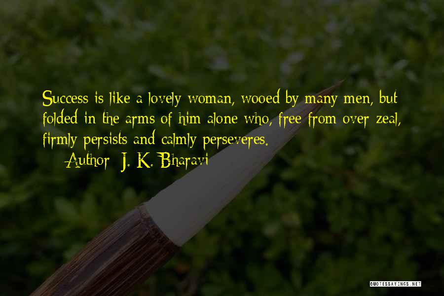 J. K. Bharavi Quotes: Success Is Like A Lovely Woman, Wooed By Many Men, But Folded In The Arms Of Him Alone Who, Free