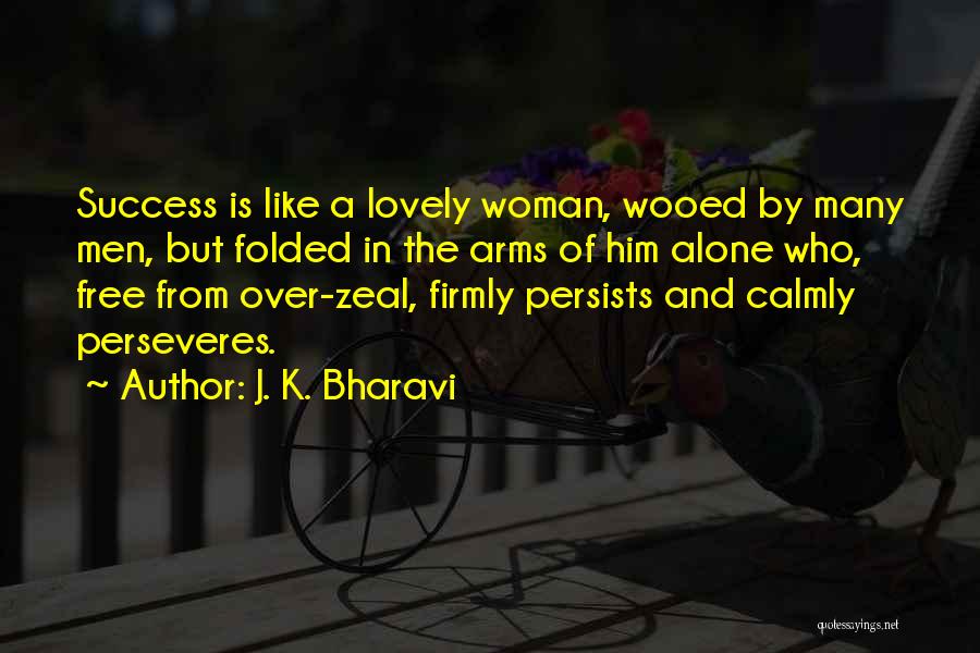 J. K. Bharavi Quotes: Success Is Like A Lovely Woman, Wooed By Many Men, But Folded In The Arms Of Him Alone Who, Free