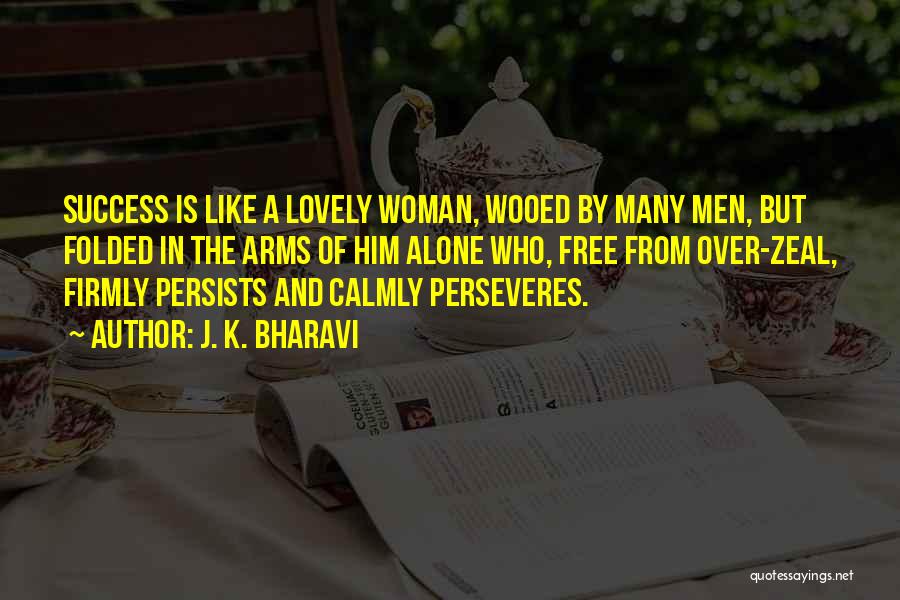 J. K. Bharavi Quotes: Success Is Like A Lovely Woman, Wooed By Many Men, But Folded In The Arms Of Him Alone Who, Free