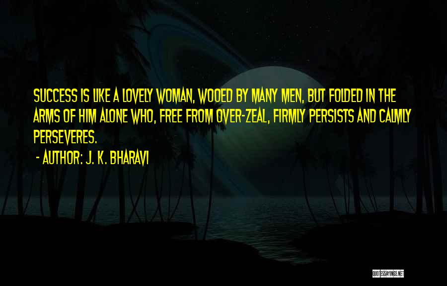 J. K. Bharavi Quotes: Success Is Like A Lovely Woman, Wooed By Many Men, But Folded In The Arms Of Him Alone Who, Free