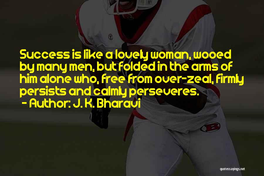 J. K. Bharavi Quotes: Success Is Like A Lovely Woman, Wooed By Many Men, But Folded In The Arms Of Him Alone Who, Free