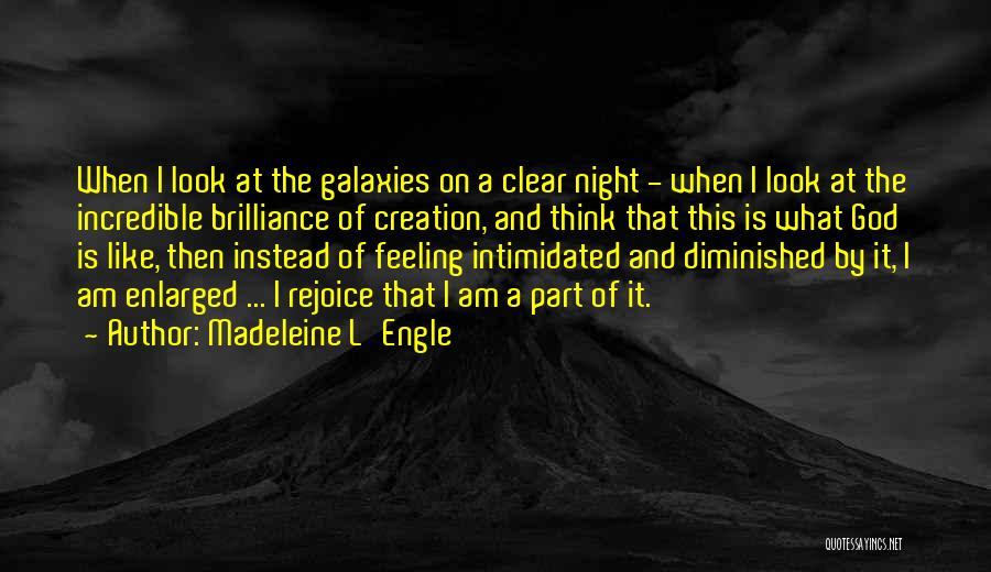Madeleine L'Engle Quotes: When I Look At The Galaxies On A Clear Night - When I Look At The Incredible Brilliance Of Creation,
