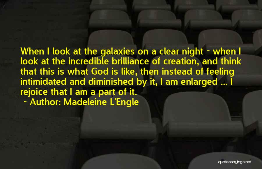 Madeleine L'Engle Quotes: When I Look At The Galaxies On A Clear Night - When I Look At The Incredible Brilliance Of Creation,
