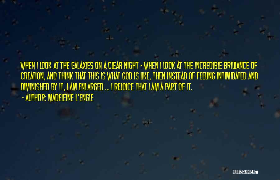 Madeleine L'Engle Quotes: When I Look At The Galaxies On A Clear Night - When I Look At The Incredible Brilliance Of Creation,