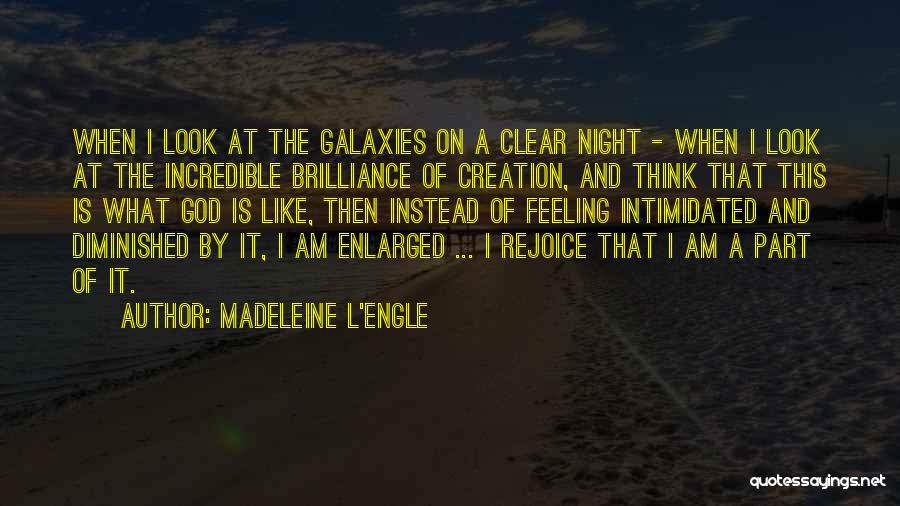 Madeleine L'Engle Quotes: When I Look At The Galaxies On A Clear Night - When I Look At The Incredible Brilliance Of Creation,