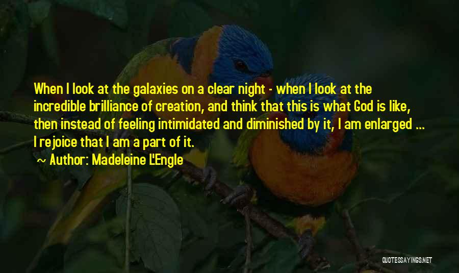 Madeleine L'Engle Quotes: When I Look At The Galaxies On A Clear Night - When I Look At The Incredible Brilliance Of Creation,