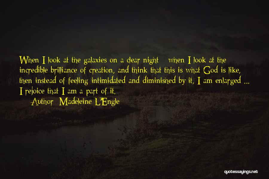 Madeleine L'Engle Quotes: When I Look At The Galaxies On A Clear Night - When I Look At The Incredible Brilliance Of Creation,