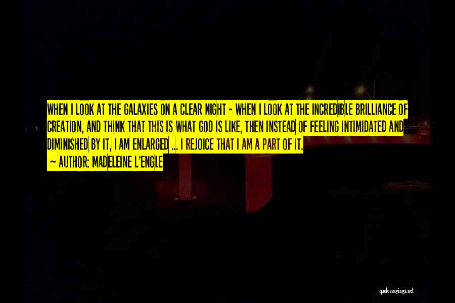 Madeleine L'Engle Quotes: When I Look At The Galaxies On A Clear Night - When I Look At The Incredible Brilliance Of Creation,