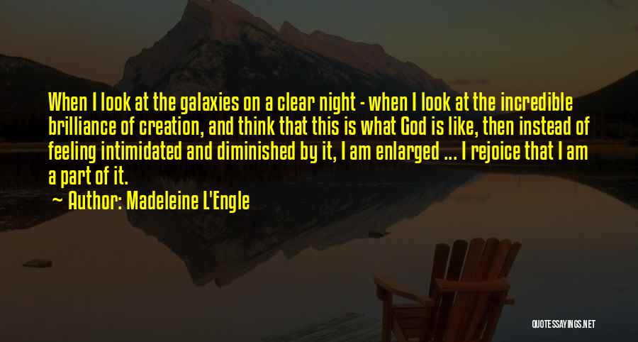 Madeleine L'Engle Quotes: When I Look At The Galaxies On A Clear Night - When I Look At The Incredible Brilliance Of Creation,