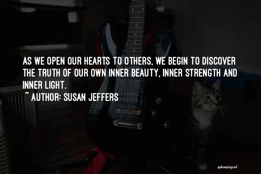 Susan Jeffers Quotes: As We Open Our Hearts To Others, We Begin To Discover The Truth Of Our Own Inner Beauty, Inner Strength