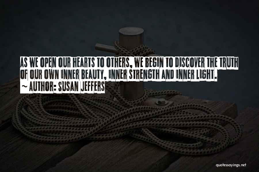 Susan Jeffers Quotes: As We Open Our Hearts To Others, We Begin To Discover The Truth Of Our Own Inner Beauty, Inner Strength