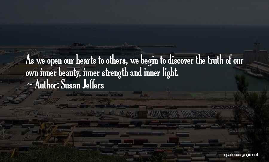 Susan Jeffers Quotes: As We Open Our Hearts To Others, We Begin To Discover The Truth Of Our Own Inner Beauty, Inner Strength