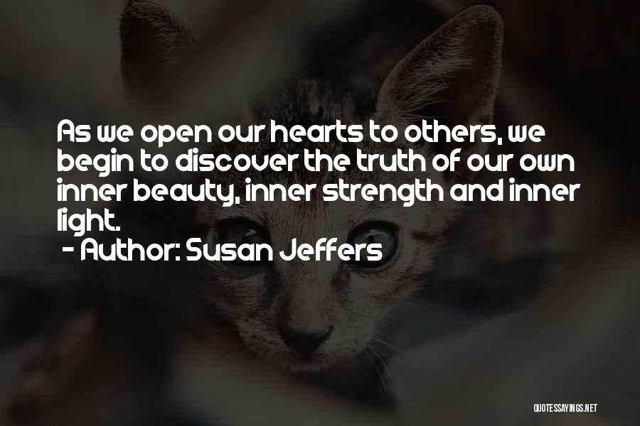 Susan Jeffers Quotes: As We Open Our Hearts To Others, We Begin To Discover The Truth Of Our Own Inner Beauty, Inner Strength