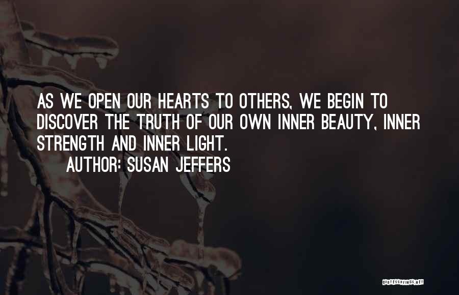 Susan Jeffers Quotes: As We Open Our Hearts To Others, We Begin To Discover The Truth Of Our Own Inner Beauty, Inner Strength