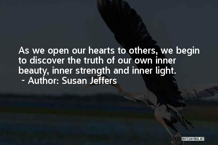 Susan Jeffers Quotes: As We Open Our Hearts To Others, We Begin To Discover The Truth Of Our Own Inner Beauty, Inner Strength