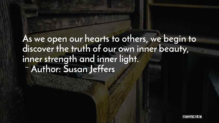 Susan Jeffers Quotes: As We Open Our Hearts To Others, We Begin To Discover The Truth Of Our Own Inner Beauty, Inner Strength