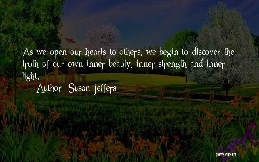 Susan Jeffers Quotes: As We Open Our Hearts To Others, We Begin To Discover The Truth Of Our Own Inner Beauty, Inner Strength