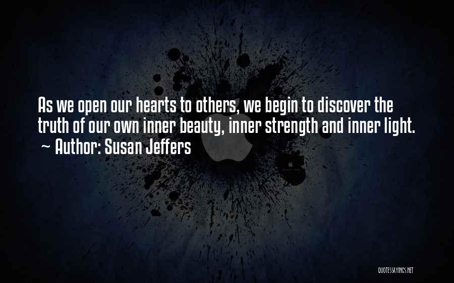 Susan Jeffers Quotes: As We Open Our Hearts To Others, We Begin To Discover The Truth Of Our Own Inner Beauty, Inner Strength