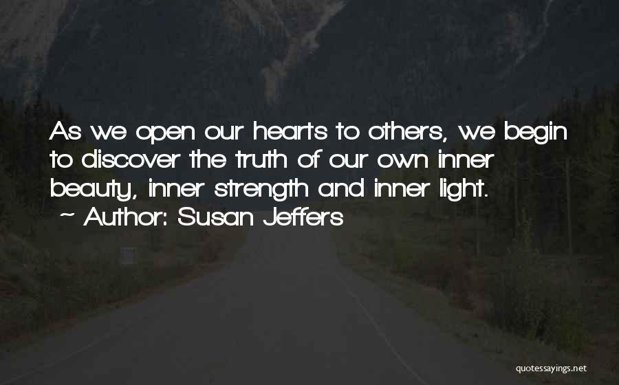 Susan Jeffers Quotes: As We Open Our Hearts To Others, We Begin To Discover The Truth Of Our Own Inner Beauty, Inner Strength