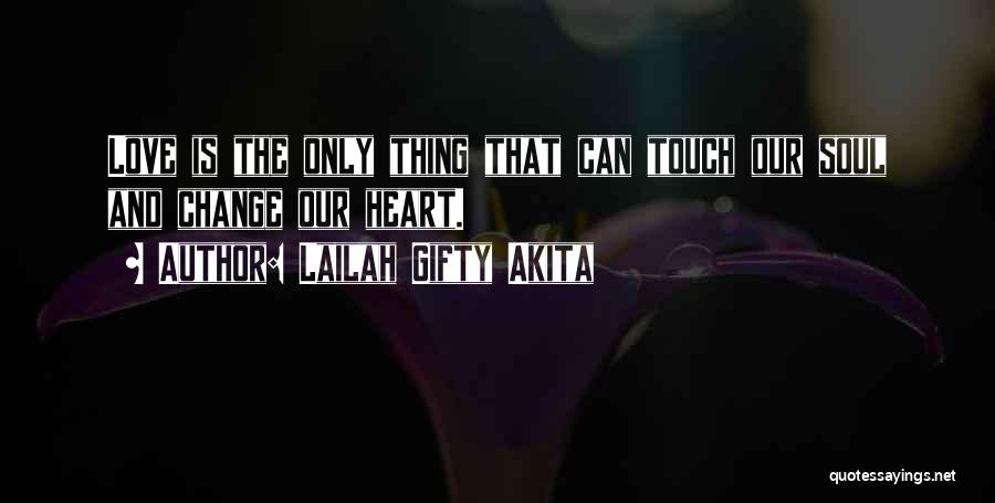 Lailah Gifty Akita Quotes: Love Is The Only Thing That Can Touch Our Soul And Change Our Heart.